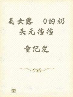 美女露0的奶头无挡挡